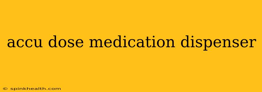accu dose medication dispenser