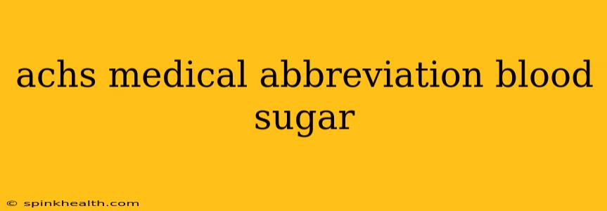 achs medical abbreviation blood sugar