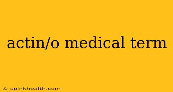 actin/o medical term