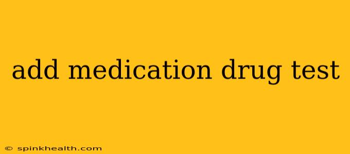 add medication drug test