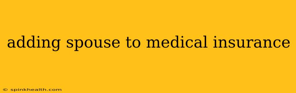 adding spouse to medical insurance