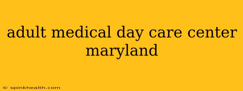 adult medical day care center maryland