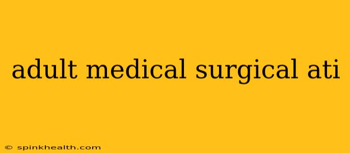 adult medical surgical ati
