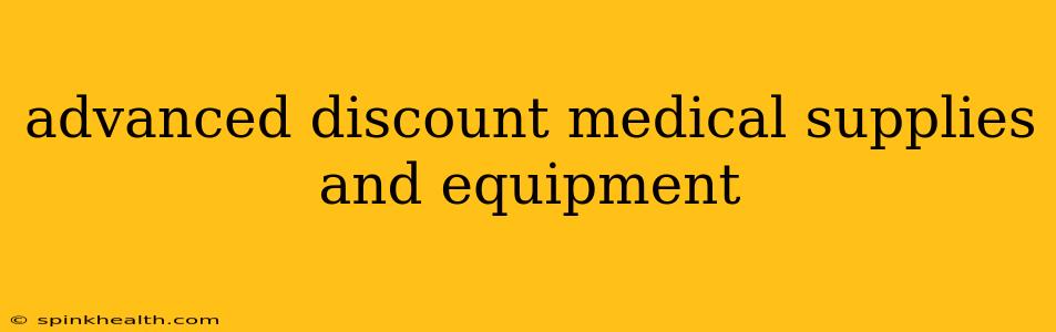 advanced discount medical supplies and equipment
