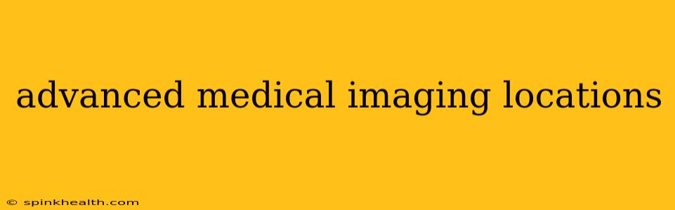 advanced medical imaging locations