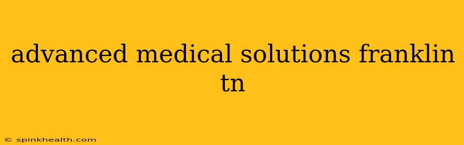 advanced medical solutions franklin tn