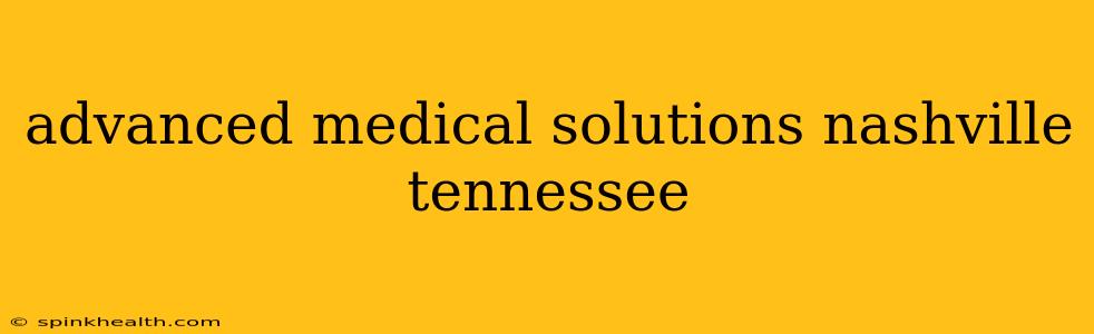 advanced medical solutions nashville tennessee