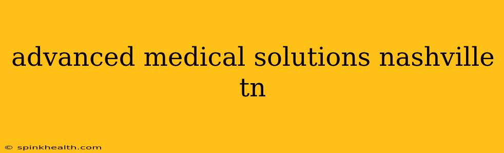 advanced medical solutions nashville tn