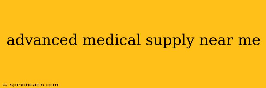 advanced medical supply near me