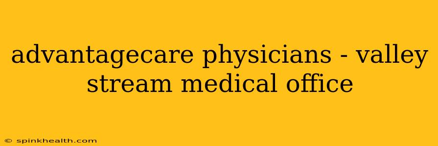 advantagecare physicians - valley stream medical office
