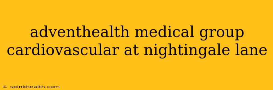 adventhealth medical group cardiovascular at nightingale lane