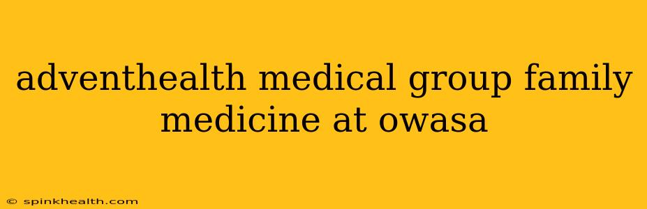 adventhealth medical group family medicine at owasa