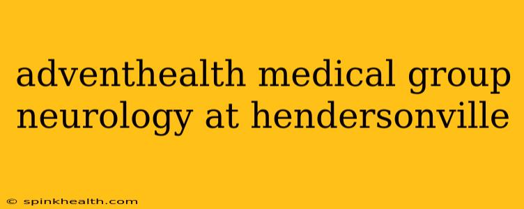 adventhealth medical group neurology at hendersonville