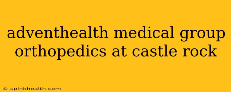 adventhealth medical group orthopedics at castle rock