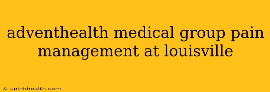 adventhealth medical group pain management at louisville