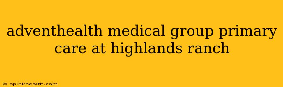 adventhealth medical group primary care at highlands ranch