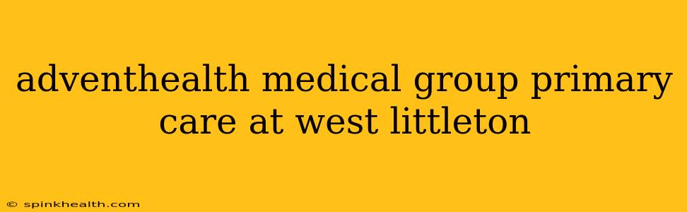 adventhealth medical group primary care at west littleton