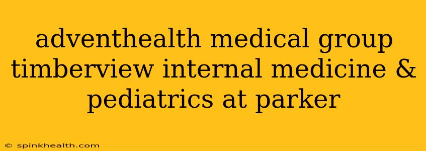 adventhealth medical group timberview internal medicine & pediatrics at parker