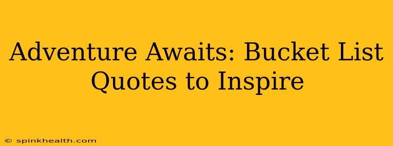 Adventure Awaits: Bucket List Quotes to Inspire