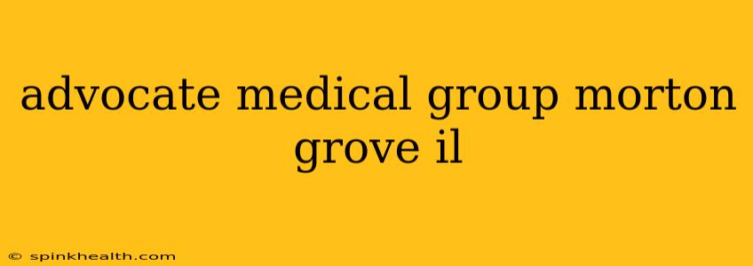 advocate medical group morton grove il