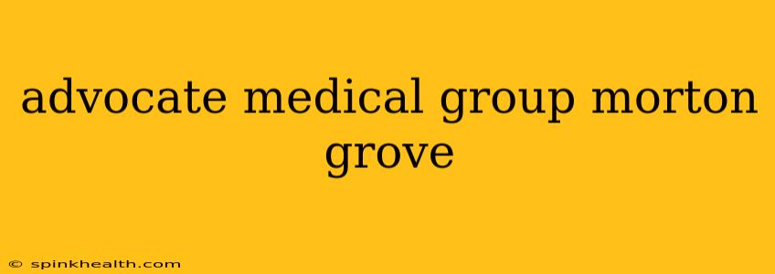 advocate medical group morton grove