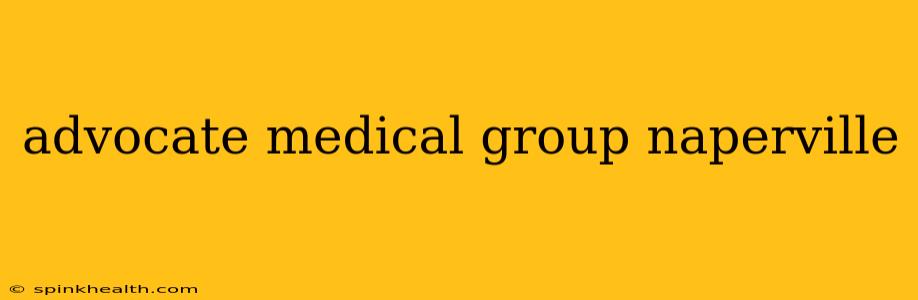 advocate medical group naperville