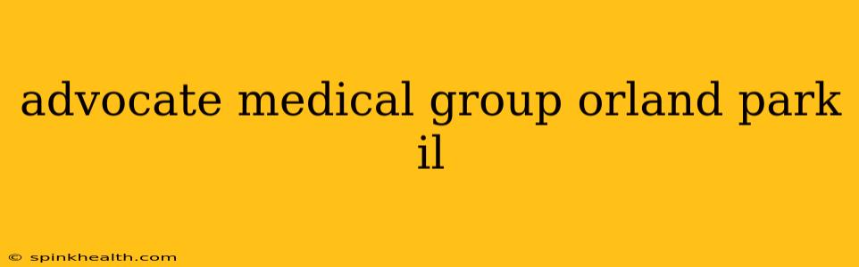 advocate medical group orland park il