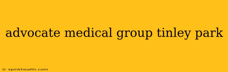 advocate medical group tinley park