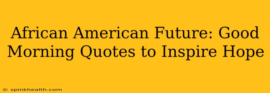 African American Future: Good Morning Quotes to Inspire Hope