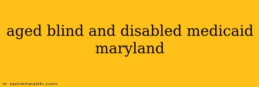 aged blind and disabled medicaid maryland