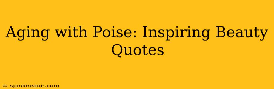 Aging with Poise: Inspiring Beauty Quotes
