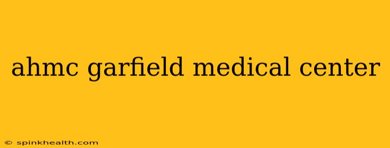 ahmc garfield medical center