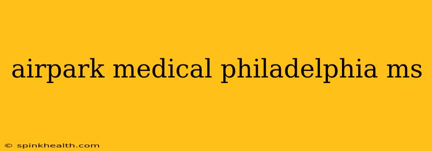 airpark medical philadelphia ms