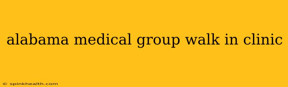 alabama medical group walk in clinic