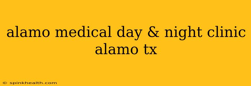 alamo medical day & night clinic alamo tx