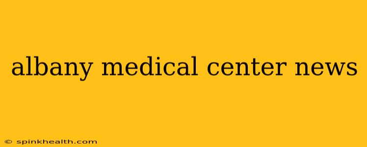 albany medical center news