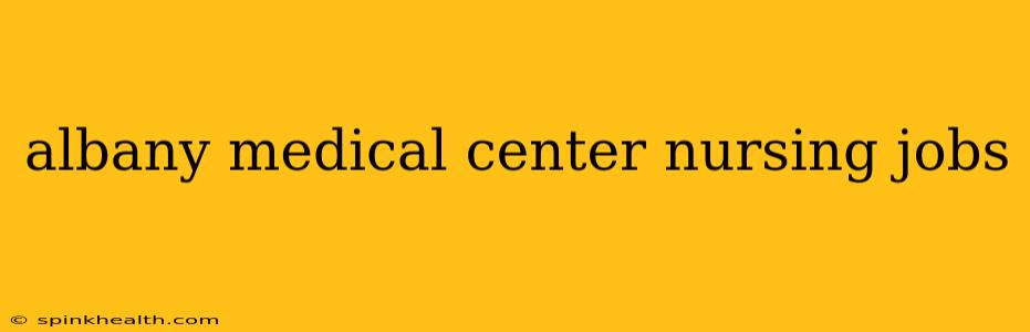 albany medical center nursing jobs
