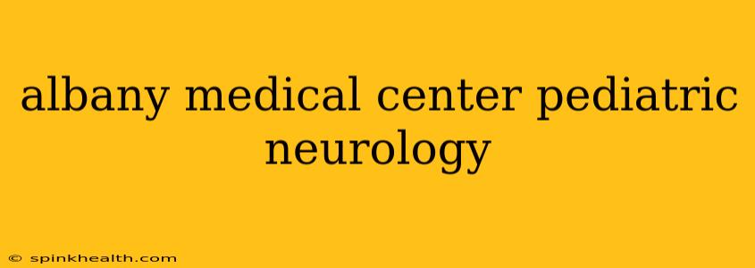 albany medical center pediatric neurology
