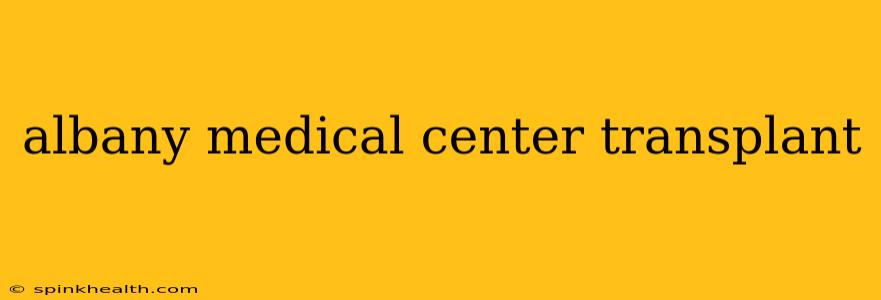 albany medical center transplant