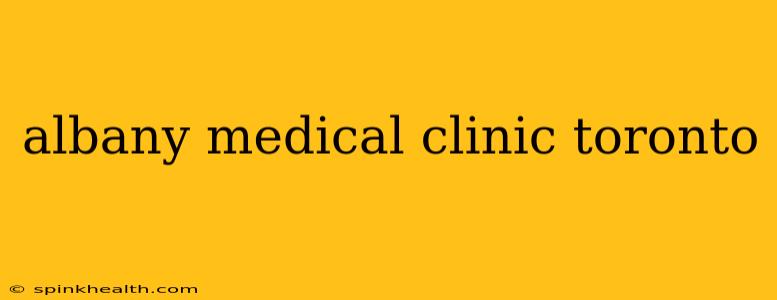 albany medical clinic toronto