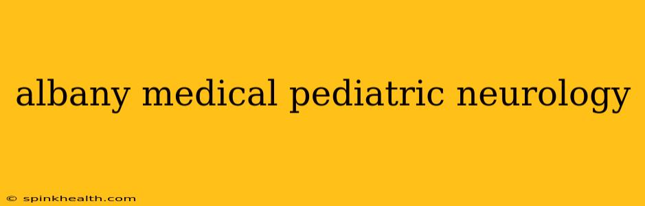 albany medical pediatric neurology