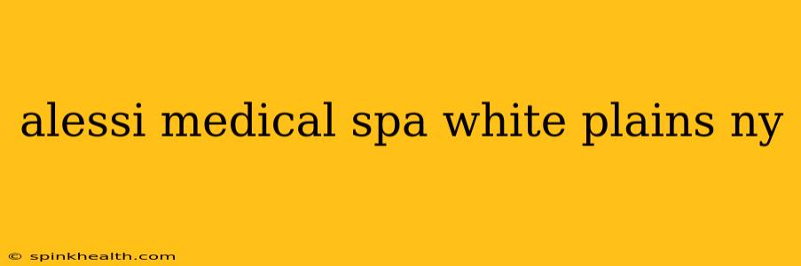 alessi medical spa white plains ny