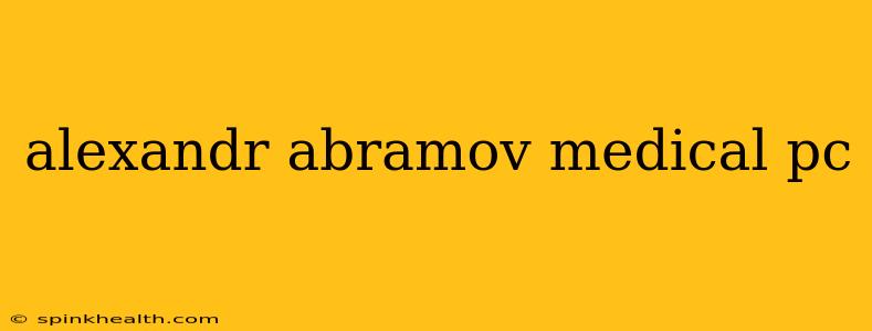 alexandr abramov medical pc