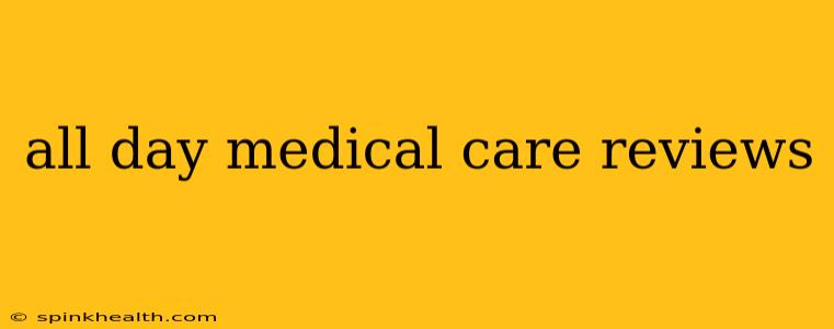 all day medical care reviews