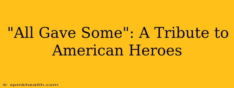 "All Gave Some": A Tribute to American Heroes