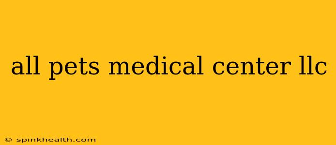 all pets medical center llc
