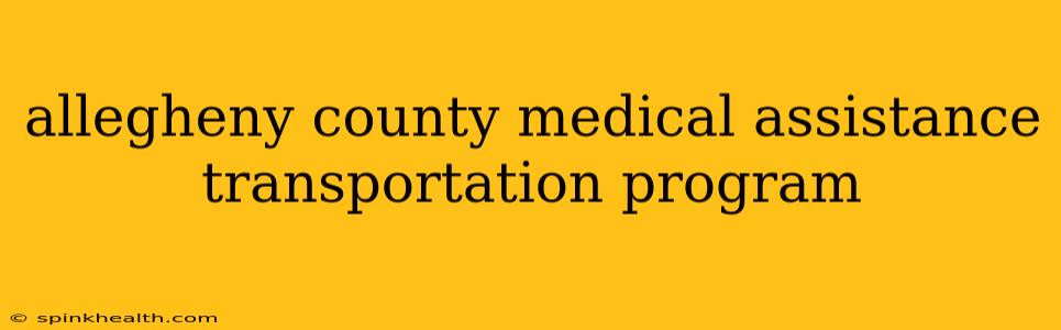 allegheny county medical assistance transportation program