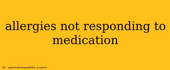 allergies not responding to medication
