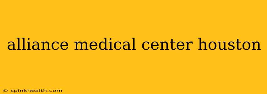 alliance medical center houston