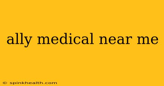 ally medical near me